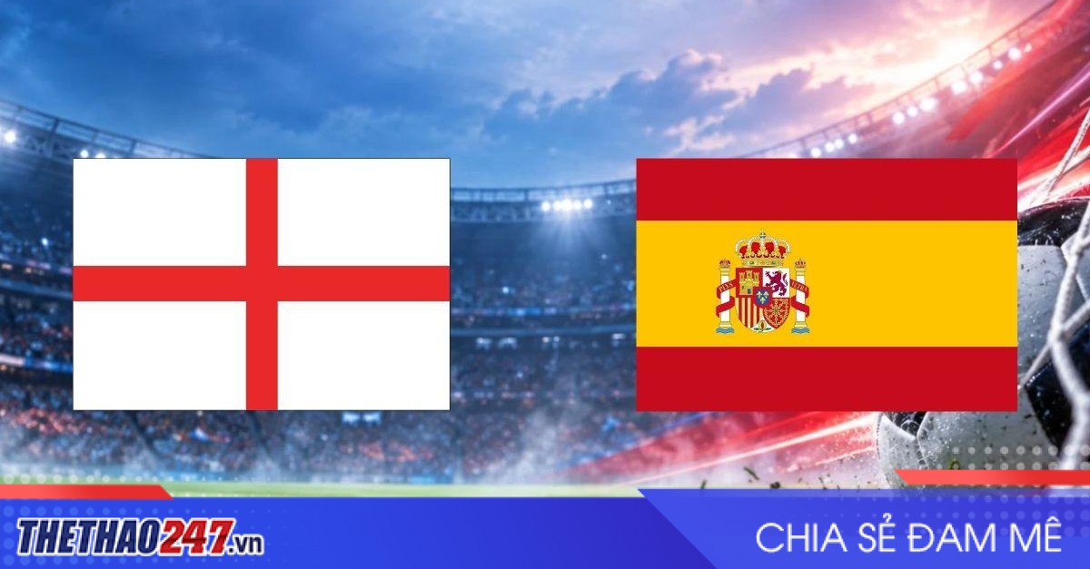 Nhận định Anh vs Tây Ban Nha: Nhà vua đối mặt sức ép Wembley