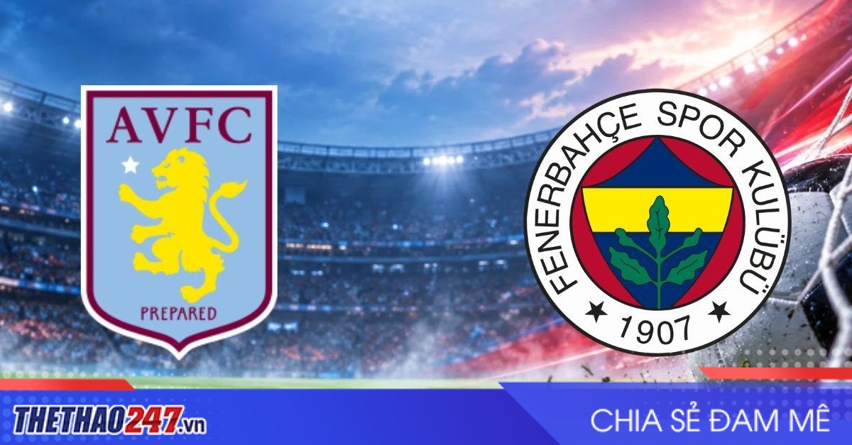 Nhận định Aston Villa vs Fenerbahce: Điểm tựa Villa Park