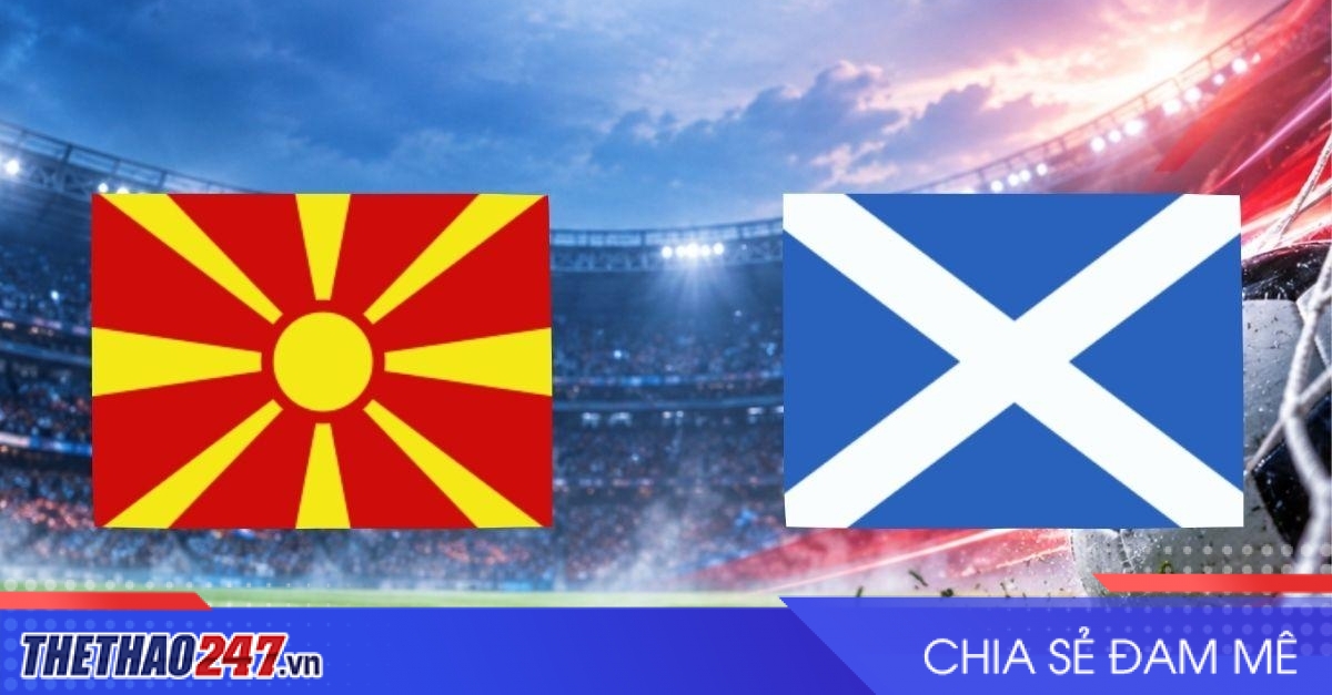 Nhận định Bắc Macedonia vs Scotland: Phá cơn khát bàn thắng