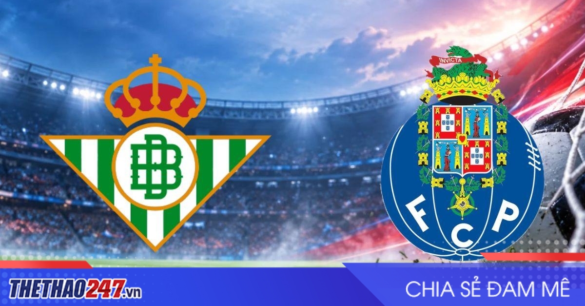 Nhận định Betis vs Porto: Đại chiến không khoan nhượng