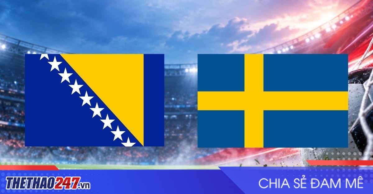 Nhận định Bosnia & Herzegovina vs Thụy Điển: Thử thách cực đại
