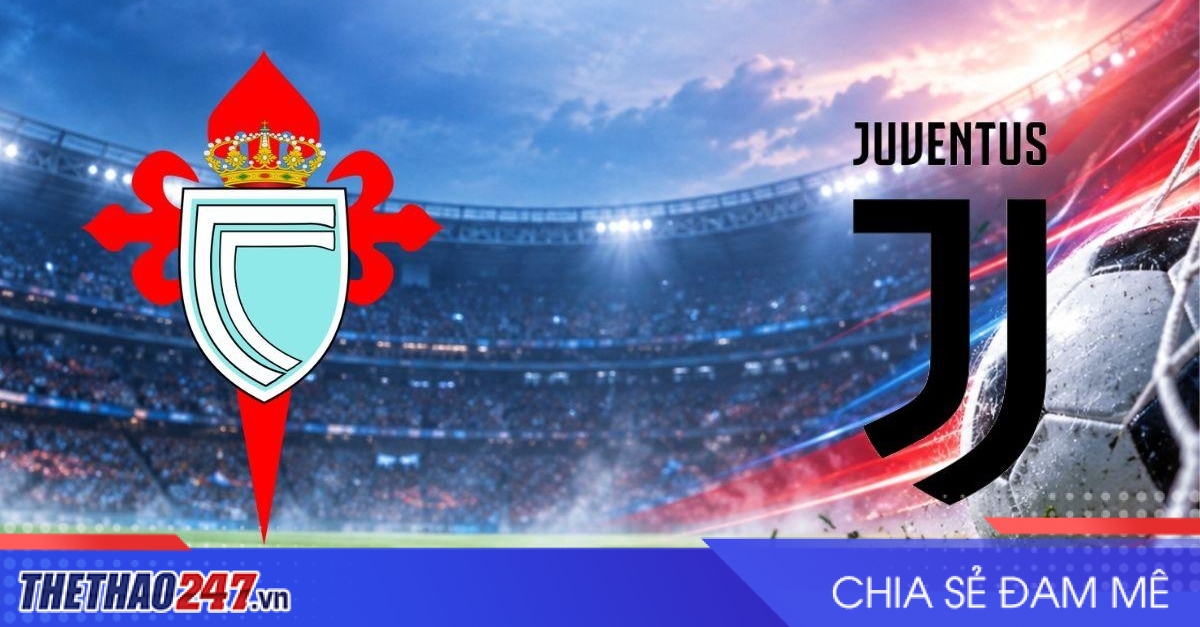 Nhận định Celta Vigo vs Juventus: Lão bà sa lầy tại Balaidos?