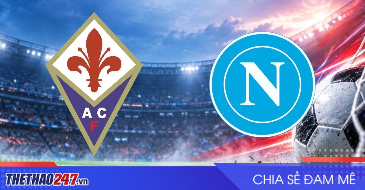 Nhận định Fiorentina vs Napoli: Ngang tài cân sức
