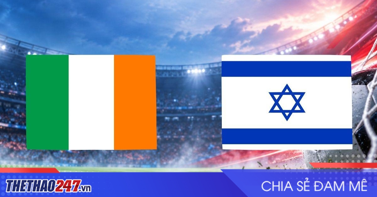 Nhận định Ireland vs Israel: Parrott tiếp tục lên tiếng