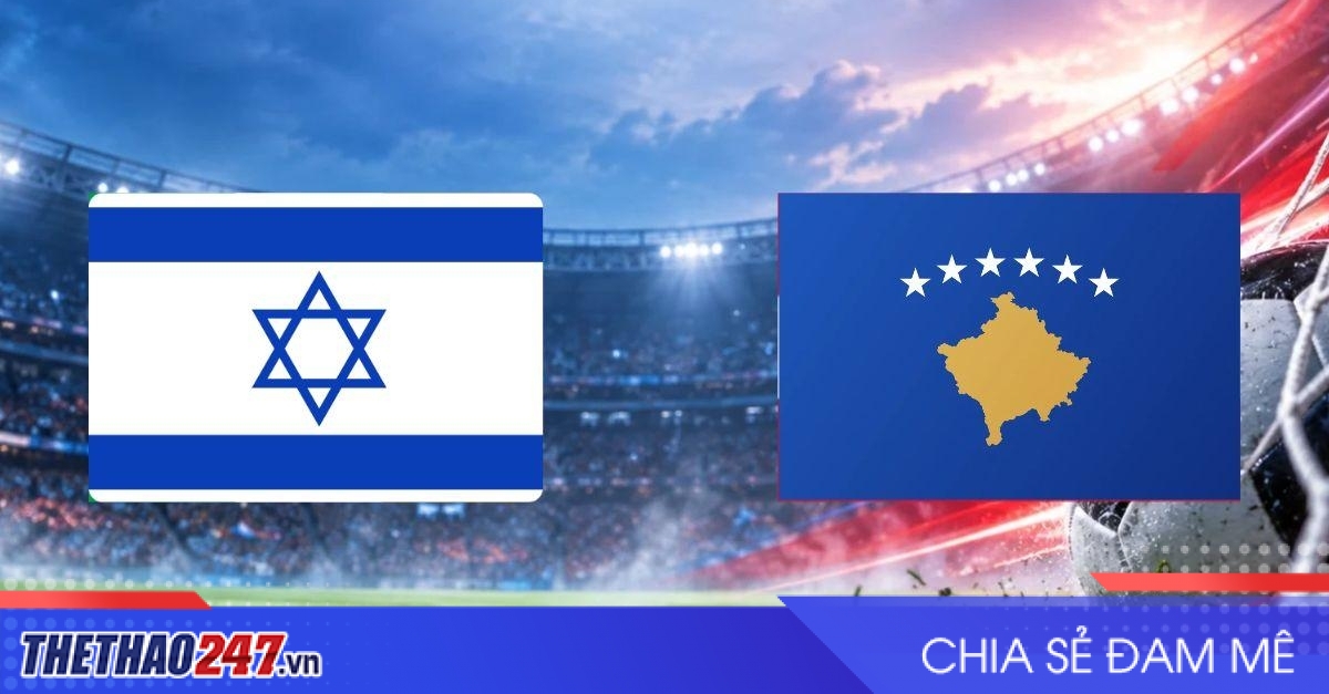Nhận định Israel vs Kosovo: Cuộc đấu cân não