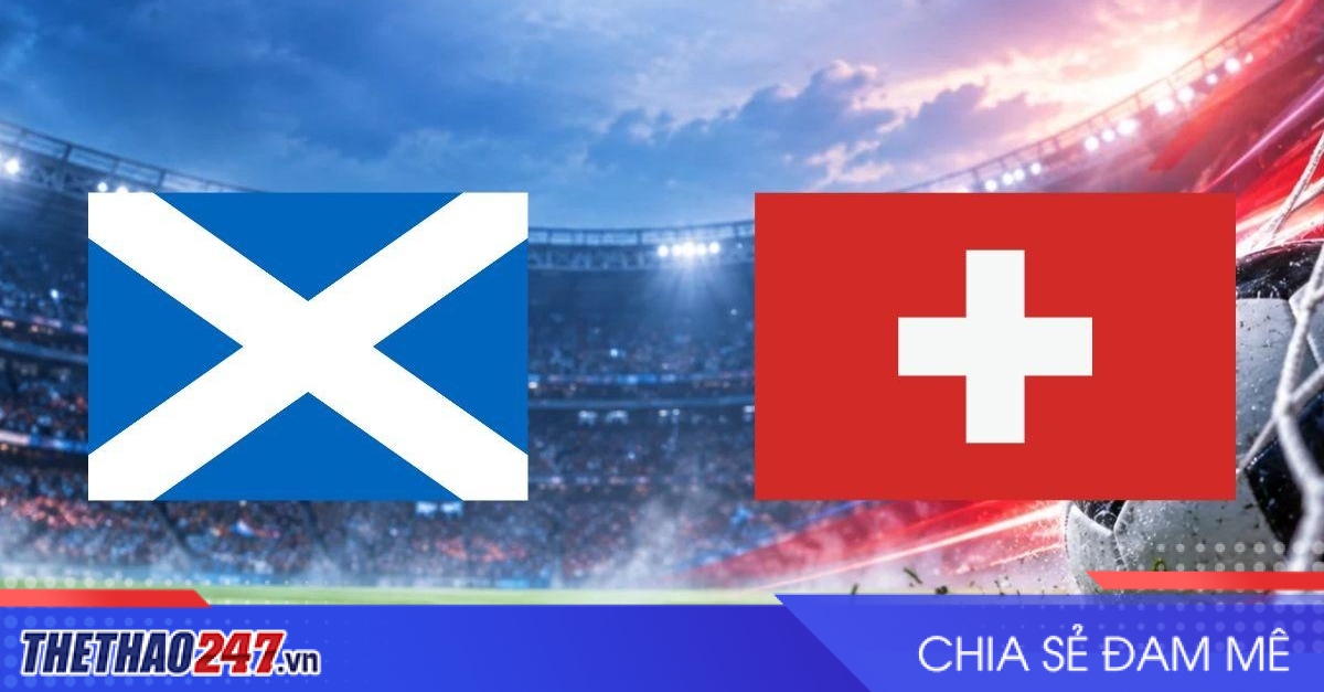Nhận định Scotland vs Thụy Sĩ: Khó có khoảng trống