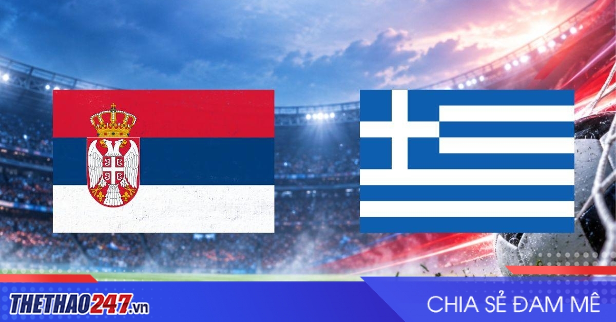 Nhận định Serbia vs Hy Lạp: Khó bùng nổ tại Belgrade
