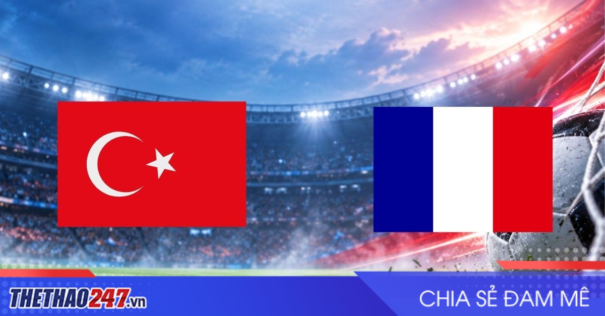 Nhận định Thổ Nhĩ Kỳ vs Pháp: Zidane gặp thử thách