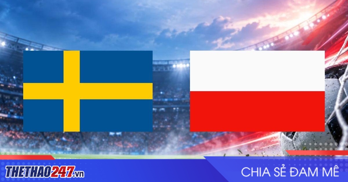 Nhận định Thụy Điển vs Ba Lan: Sẵn sàng bùng nổ