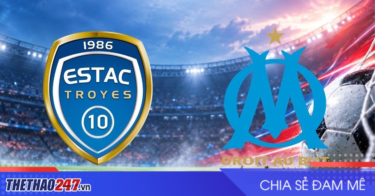 Nhận định Troyes vs Marseille: Cơ hội thoát khỏi khủng hoảng