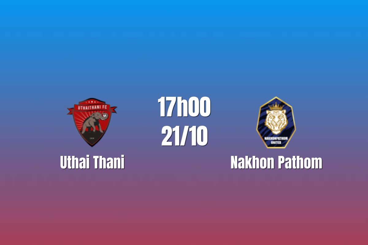 Nhận định Uthai Thani vs Nakhon Pathom: Ưu thế sân nhà, 18h00 ngày 20/10/2026