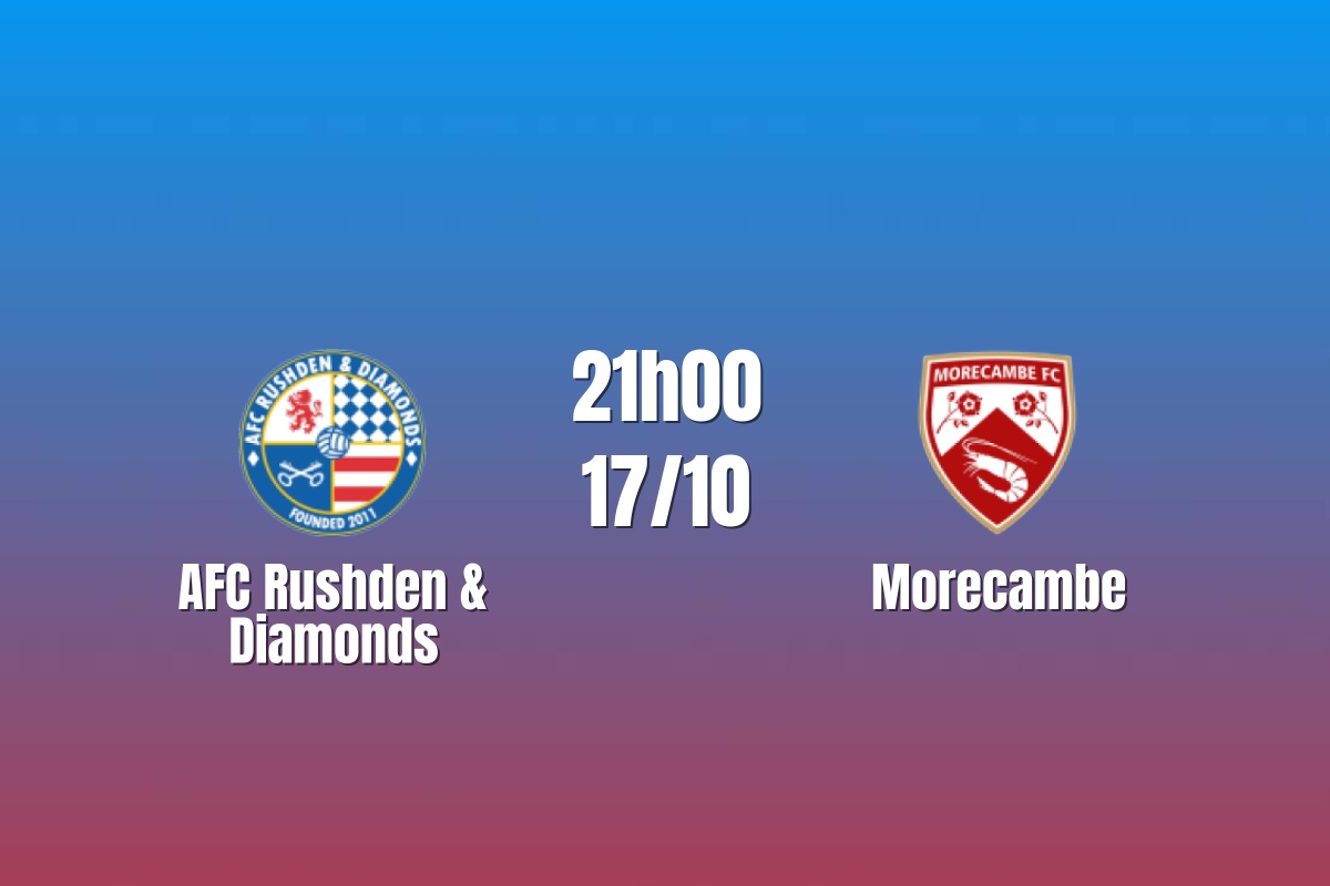 Nhận định AFC Rushden & Diamonds vs Morecambe: Chủ nhà mơ kỳ tích, 21h00 ngày 17/10/2026