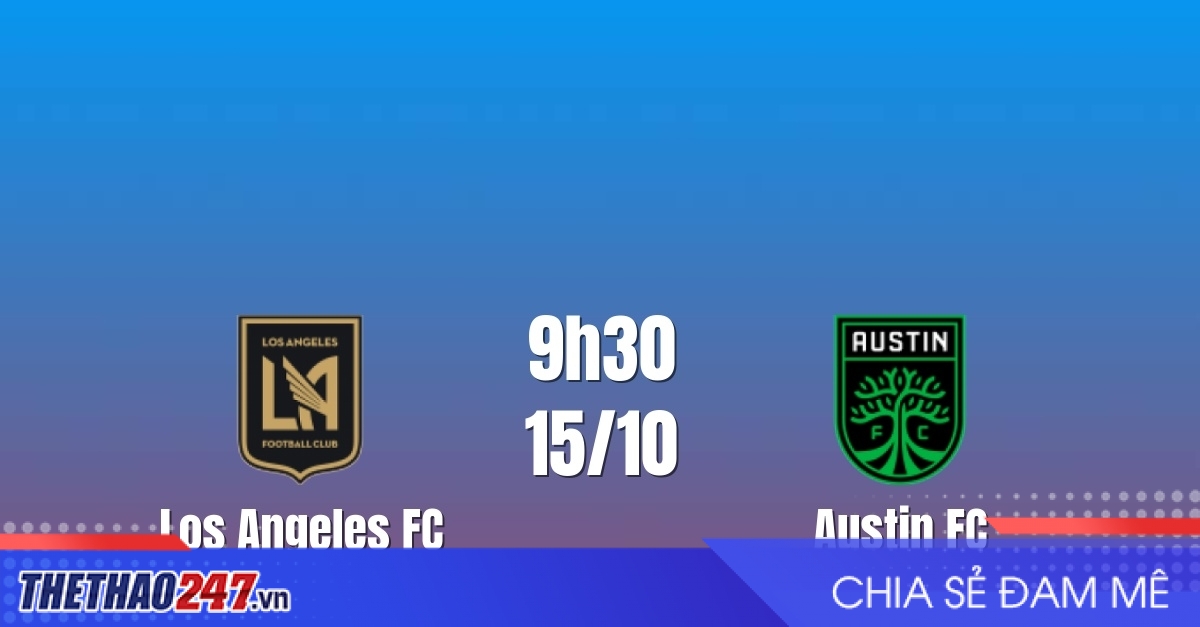 Nhận định Los Angeles FC vs Austin FC: Chờ ngôi sao tỏa sáng, 9h30 ngày 15/10/2026