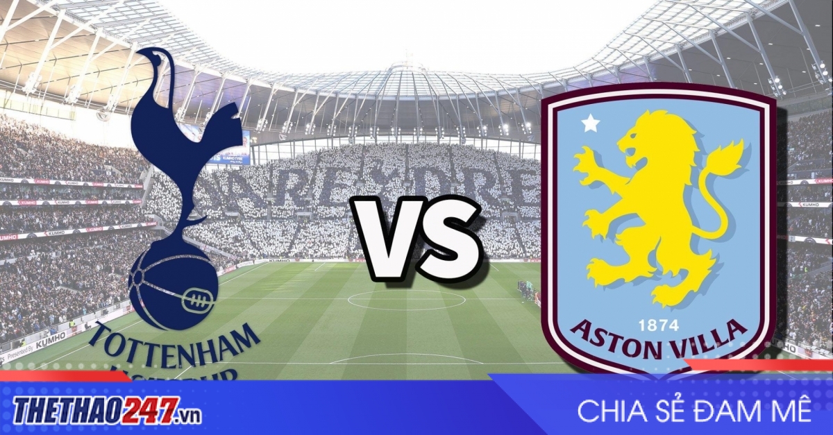 Nhận định Tottenham vs Aston Villa: Cùng chung cảnh ngộ