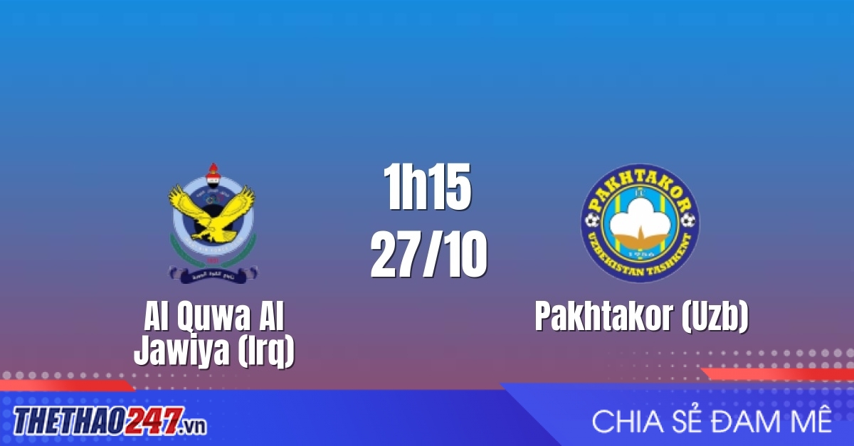 Nhận định Al Quwa Al Jawiya vs Pakhtakor: Thử lửa đỉnh cao, 1h15 ngày 27/10/2026