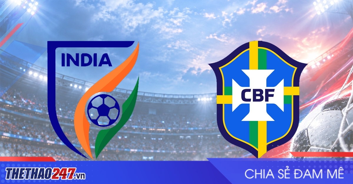 Nhận định Ấn Độ vs Brazil: Chênh lệch trình độ