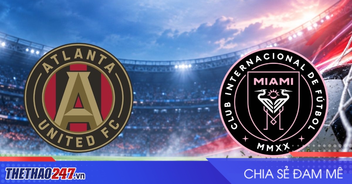 Nhận định Atlanta United vs Inter Miami: Messi tiếp tục thăng hoa