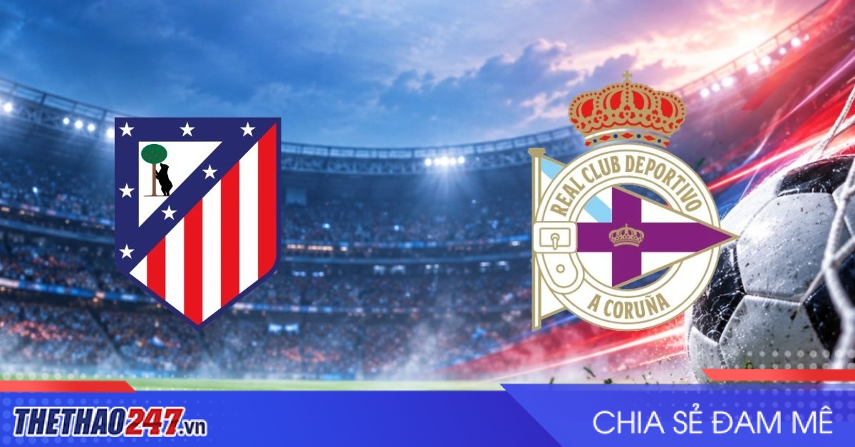 Nhận định Atletico Madrid vs Deportivo La Coruna: Khó cản chủ nhà