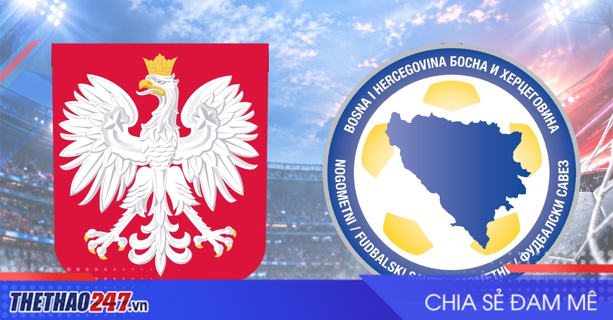 Nhận định Ba Lan vs Bosnia & Herzegovina: Chương mới bắt đầu