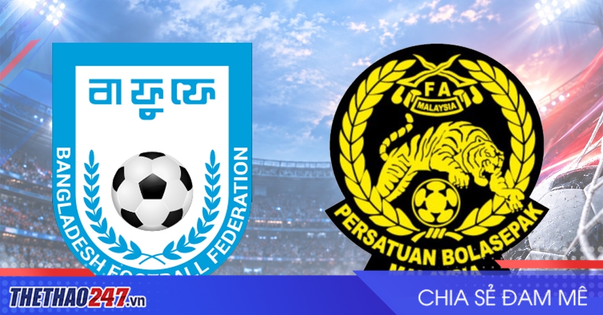 Nhận định Bangladesh vs Malaysia: Quyết tâm chiến thắng