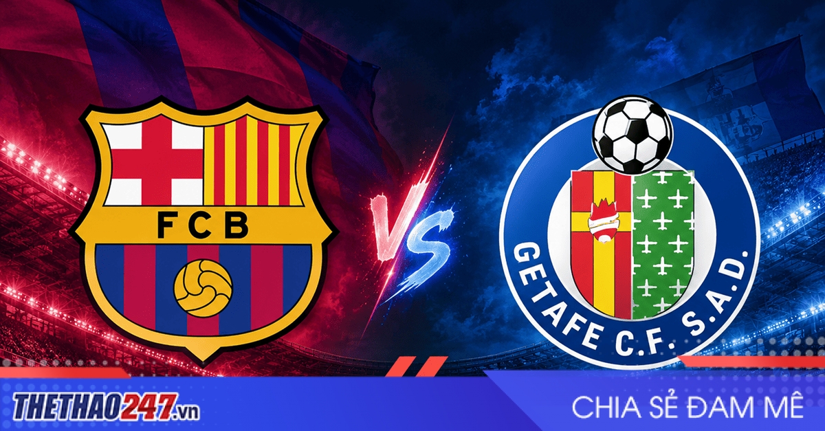 Nhận định Barca vs Getafe: Cỗ máy tấn công gặp chuyên gia phá lối chơi
