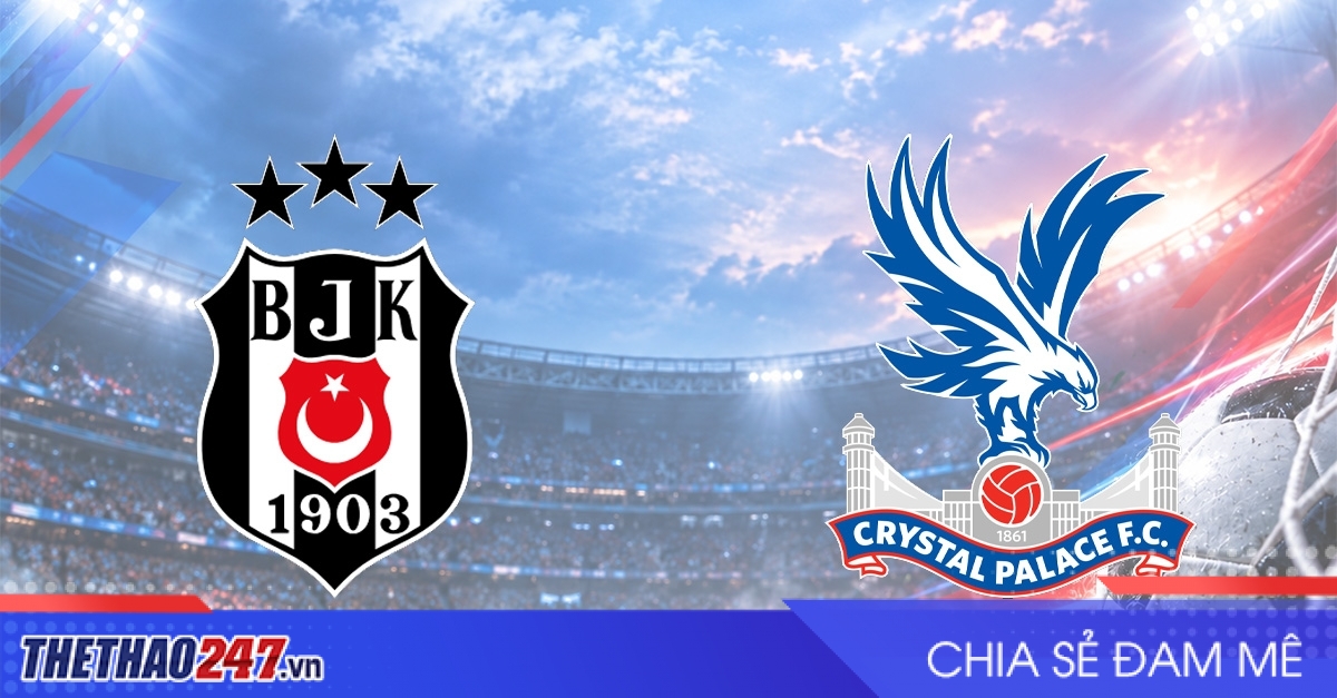 Nhận định Besiktas vs Crystal Palace: Khẳng định vị trí