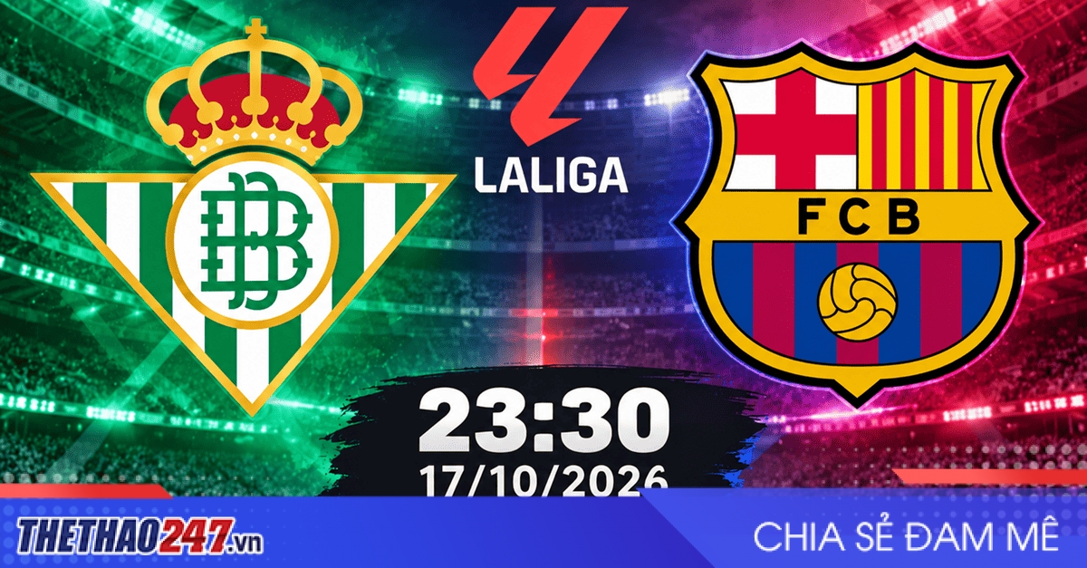 Nhận định Betis vs Barcelona: Nối dài mạch thắng