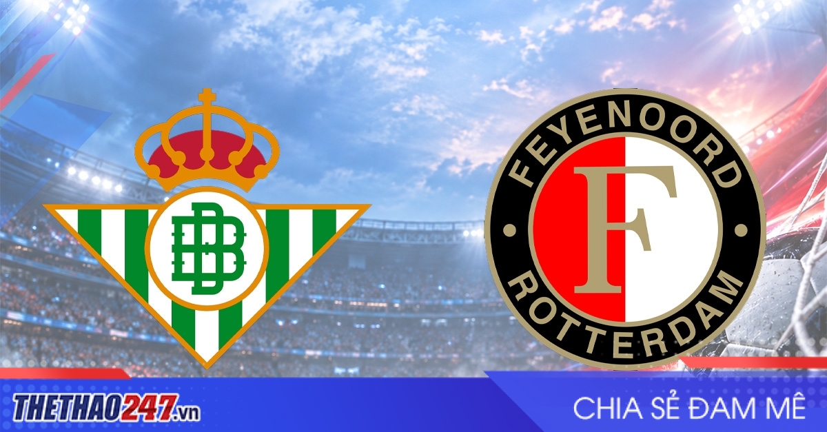 Nhận định Betis vs Feyenoord: Cạnh tranh quyết liệt
