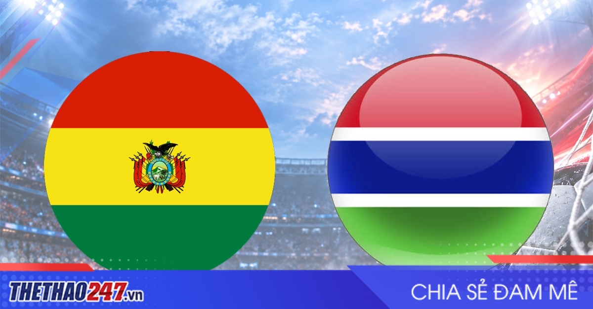 Nhận định Bolivia vs Gambia: Tìm lại chiến thắng