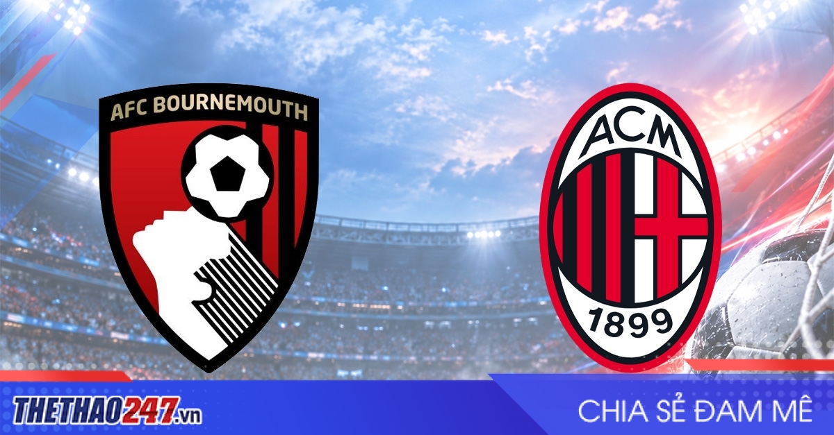 Nhận định Bournemouth vs AC Milan: So tài cân sức