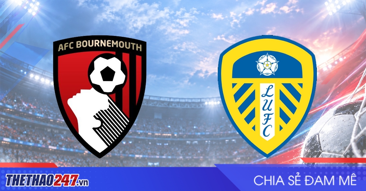 Nhận định Bournemouth vs Leeds: Bàn đạp hy vọng