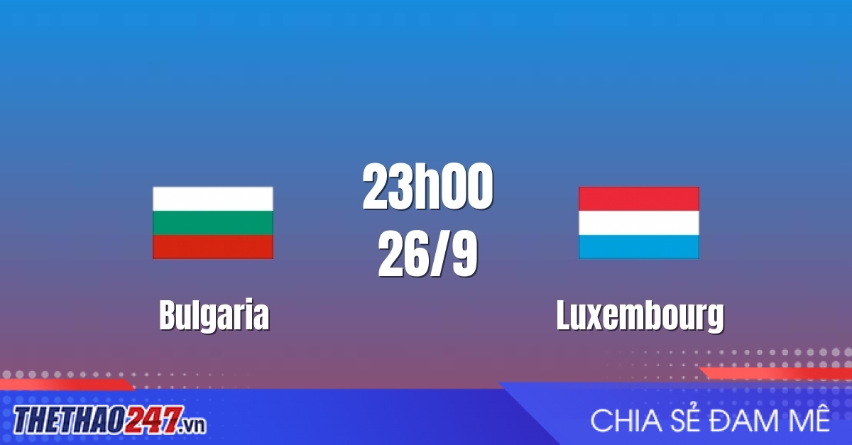 Nhận định Bulgaria vs Luxembourg: Chủ nhà mở hội