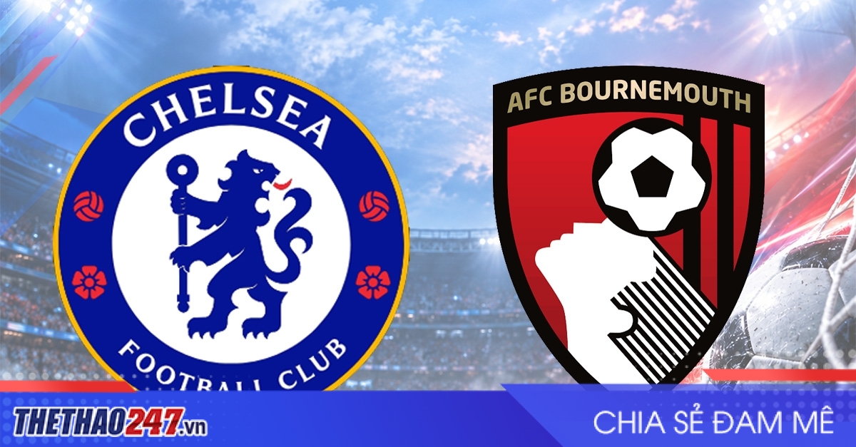 Nhận định Chelsea vs Bournemouth: Hàng công bùng nổ, hàng thủ lại báo động