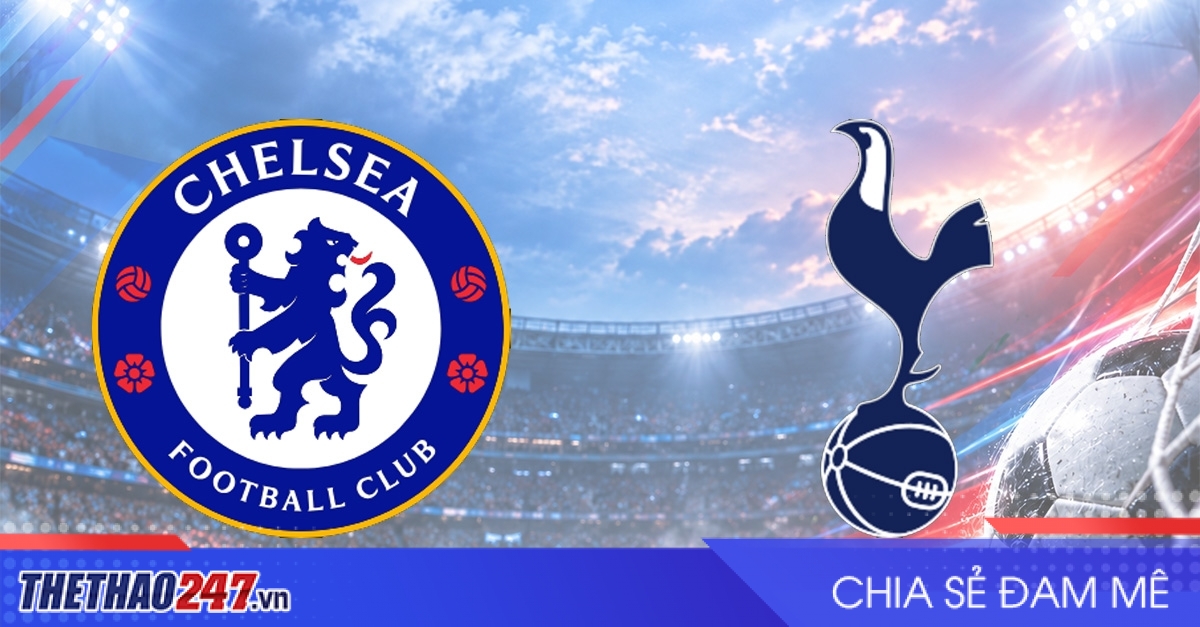 Nhận định Chelsea vs Tottenham: Đại chiến London