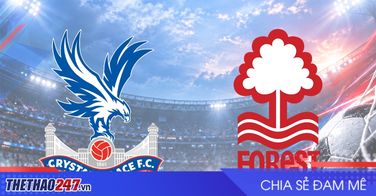 Nhận định Crystal Palace vs Nottingham Forest: Cạnh tranh quyết liệt
