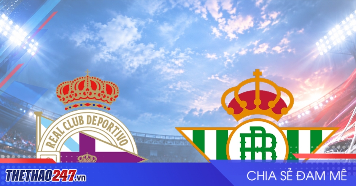 Nhận định Dep. A Coruna vs Real Betis: Khó cản đội khách