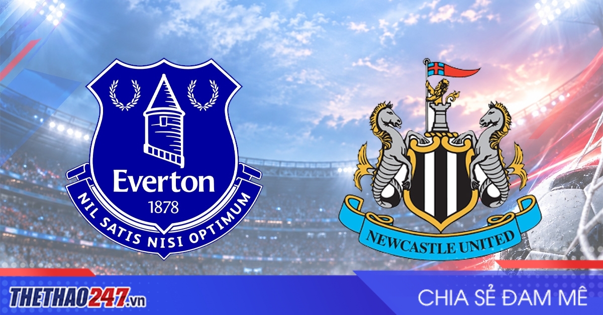 Nhận định Everton vs Newcastle: Vượt qua gian khó