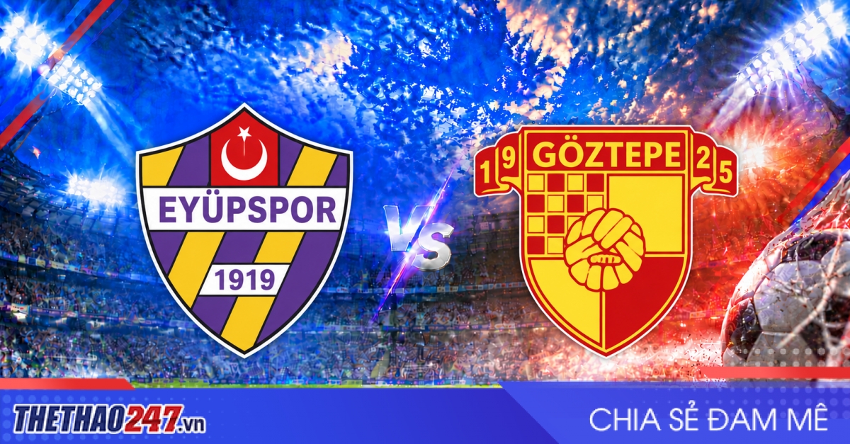 Nhận định Eyupspor vs Goztepe: Trốn chạy lưỡi hái tử thần
