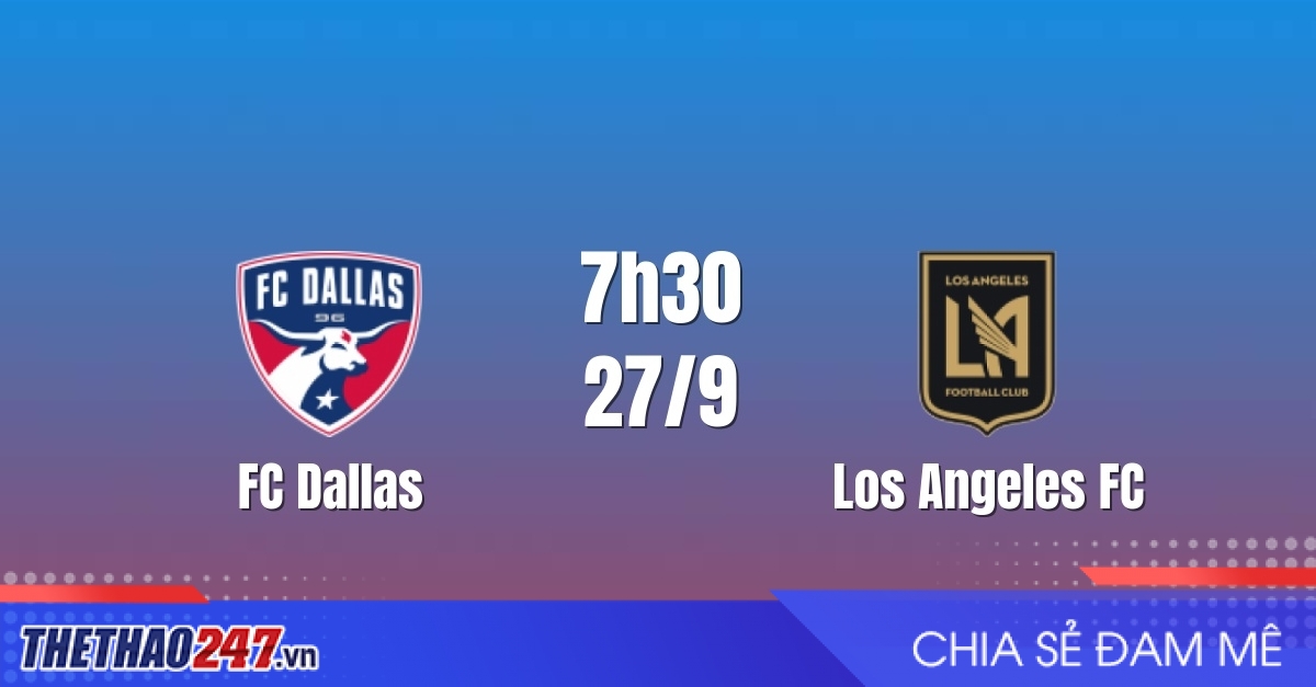 Nhận định FC Dallas vs Los Angeles FC: Đại chiến căng thẳng