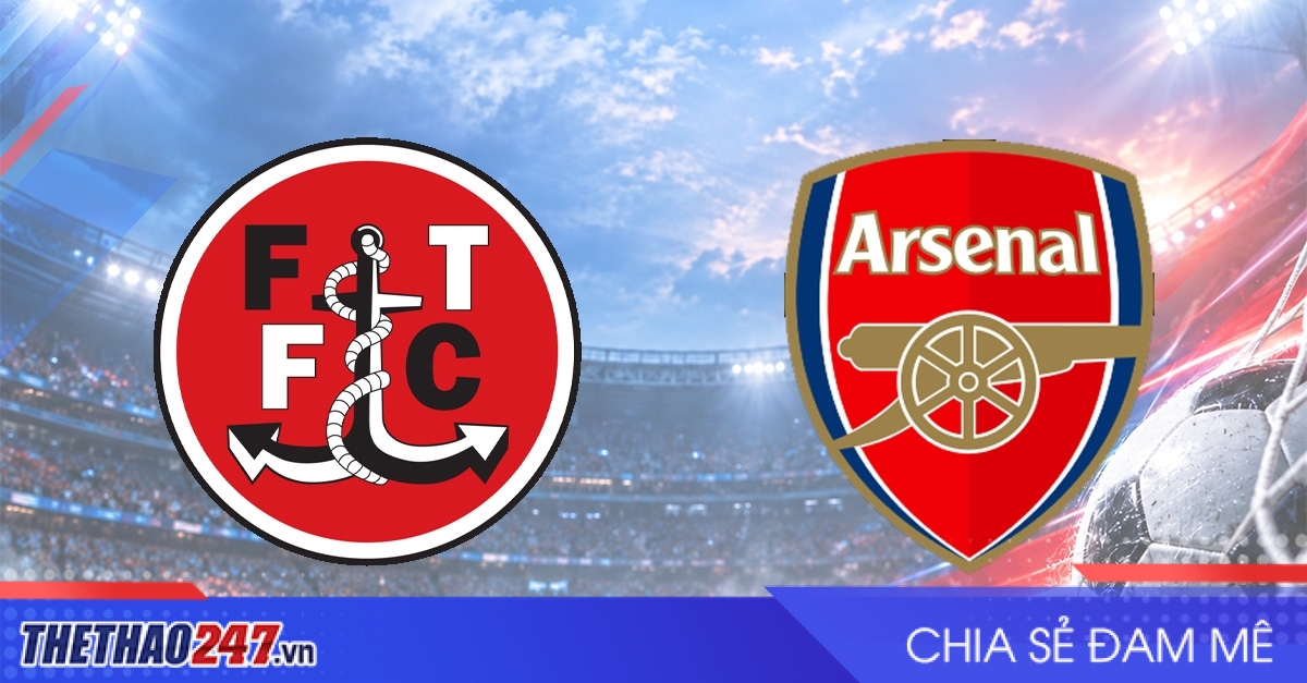 Nhận định Fleetwood vs Arsenal: Khẳng định vị thế