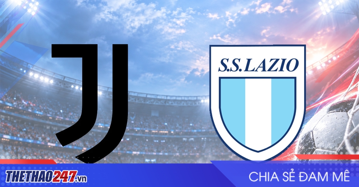 Nhận định Juventus vs Lazio: Kịch tính nghẹt thở