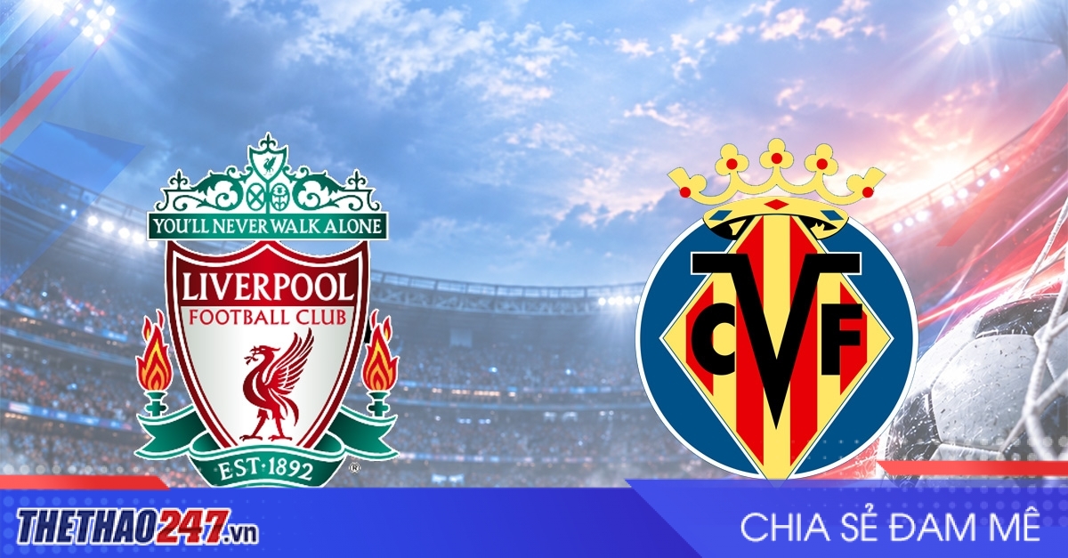 Nhận định Liverpool vs Villarreal: 3 điểm thử thách