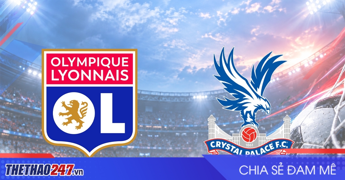 Nhận định Lyon vs Crystal Palace: Tìm kiếm chiến thắng