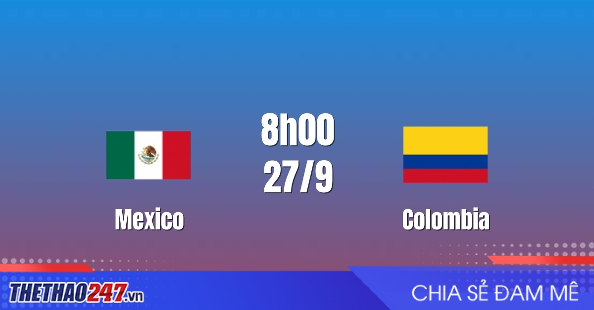 Nhận định Mexico vs Colombia: So tài ngang ngửa