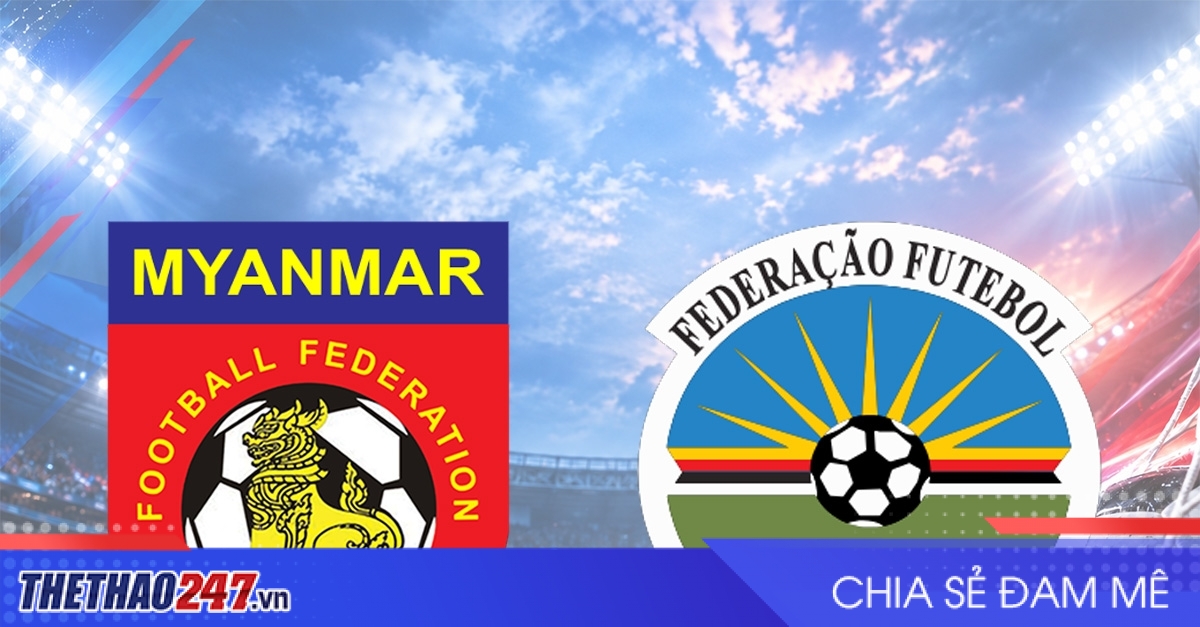 Nhận định Myanmar vs Đông Timor: Ra quân thuận lợi