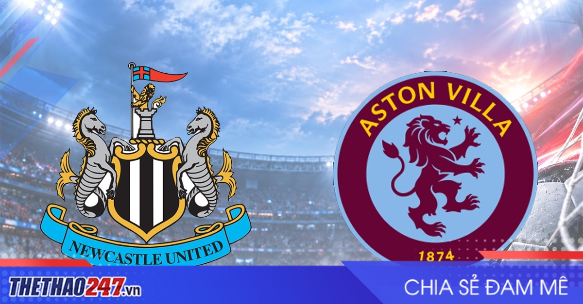 Nhận định Newcastle vs Aston Villa: Tìm lại phong độ