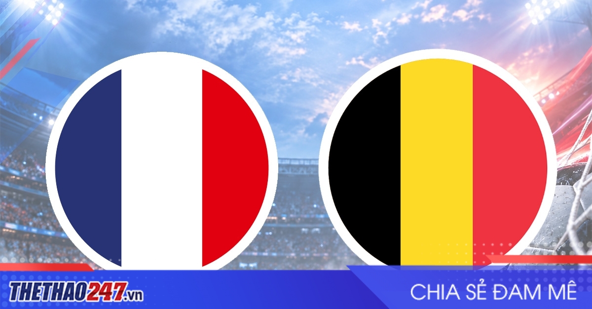 Nhận định Pháp vs Bỉ: Bại binh phục hận