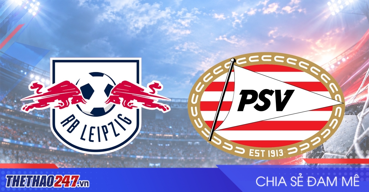 Nhận định RB Leipzig vs PSV: Cuộc chiến thể lực