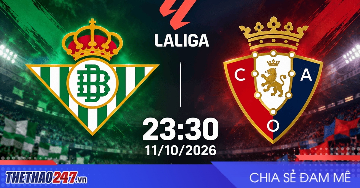 Nhận định Real Betis vs Osasuna: Giữ vững đà thăng hoa