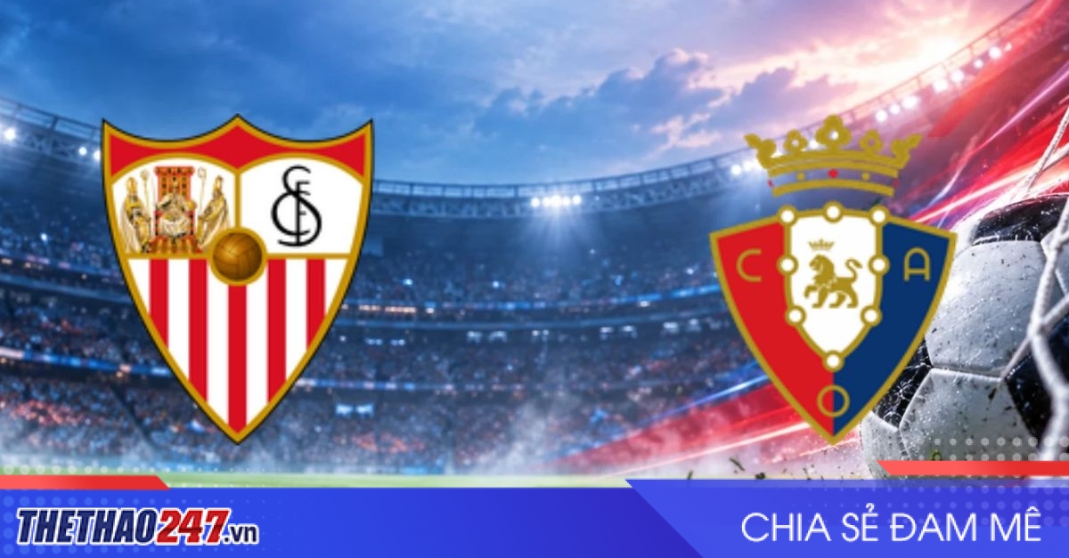 Nhận định Sevilla vs Osasuna: Đáp trả mạnh mẽ